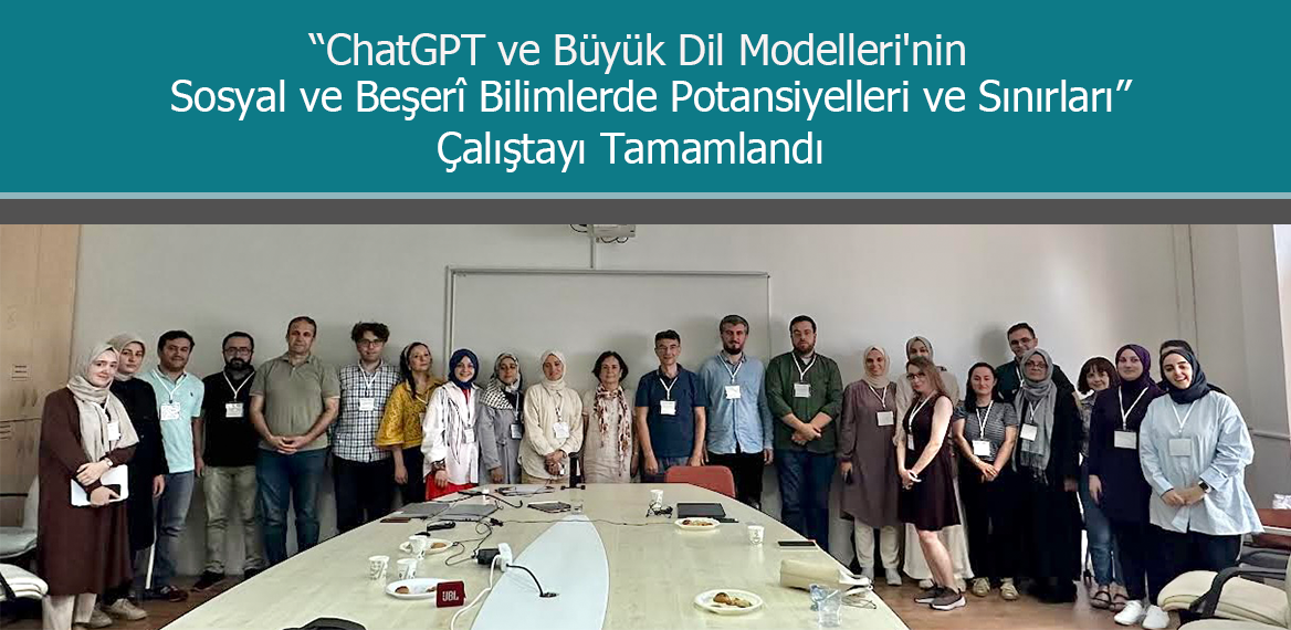 ChatGPT ve Büyük Dil Modelleri'nin Sosyal ve Beşerî Bilimlerde Potansiyelleri ve Sınırları Çalıştayı Tamamlandı